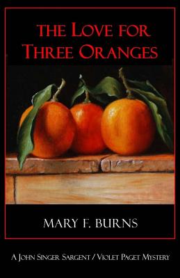 The Love for Three Oranges: A John Singer Sargent/Violet Paget Mystery By Mary F. Burns Cover Image