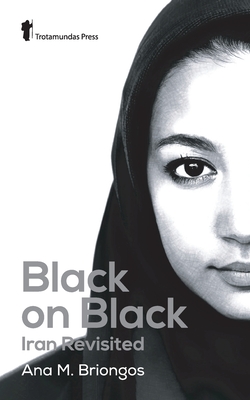Black on Black: Iran Revisited By Ana M. Briongos Cover Image