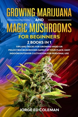 Growing Marijuana And Magic Mushrooms For Beginners: 2 BOOKS IN 1 - Tip And Tricks For Growing Weed or Psilocybin Mushrooms Safely At Your Place. Easy Cover Image