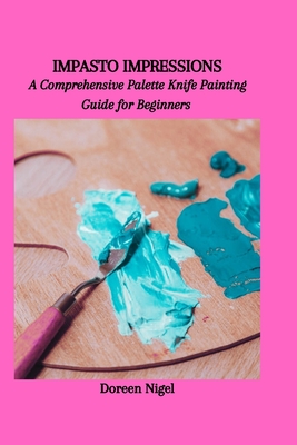 Textured Art: Palette Knife and Impasto Painting Techniques in Acrylic [Book]