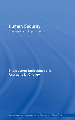 Human Security: Concepts and implications (Routledge Advances in International Relations and Global Pol) By Shahrbanou Tadjbakhsh, Anuradha Chenoy Cover Image
