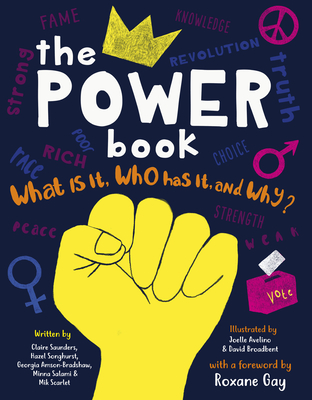 The Power Book: What is it, Who Has it, and Why? By Roxane Gay (Foreword by), Claire Saunders, Georgia Amson-Bradshaw, Minna Salami, Mik Scarlet, Hazel Songhurst, Joelle Avelino (Illustrator) Cover Image