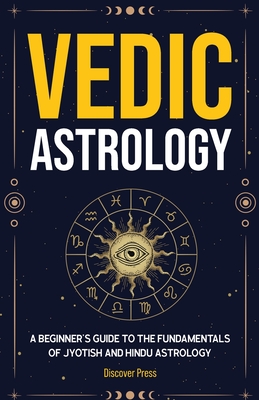 Vedic Astrology: A Beginner's Guide to the Fundamentals of Jyotish and Hindu Astrology Cover Image