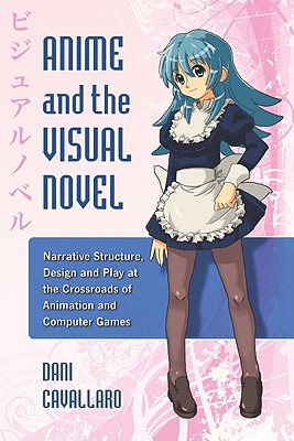 Anime and the Visual Novel: Narrative Structure, Design and Play at the Crossroads of Animation and Computer Games Cover Image