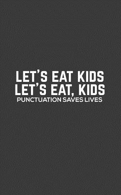 Let's Eat Kids: Let's Eat Kids - Funny Grammar Notebook For Spelling Correct Bees, Spellers, English Teachers And Students Because Com Cover Image