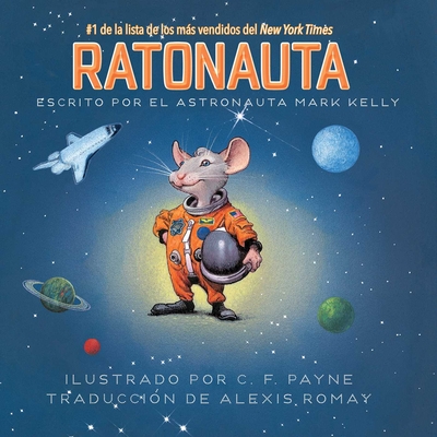 Ratonauta (Mousetronaut): Basado en una historia (parcialmente) real (The Mousetronaut Series) By Mark Kelly, C. F. Payne (Illustrator), Alexis Romay (Translated by) Cover Image