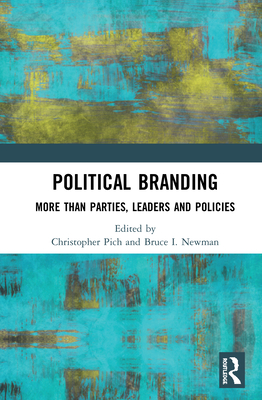 Political Branding: More Than Parties, Leaders and Policies By Christopher Pich (Editor), Bruce I. Newman (Editor) Cover Image