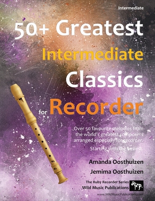 50+ Greatest Intermediate Classics for Recorder: Instantly recognisable tunes by the world's greatest composers arranged especially for the intermedia By Amanda Oosthuizen, Jemima Oosthuizen Cover Image