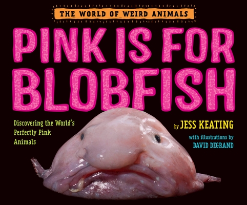 Pink Is For Blobfish: Discovering the World's Perfectly Pink Animals (The World of Weird Animals)