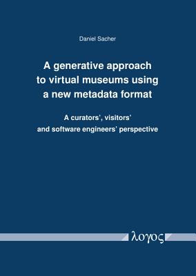 A Generative Approach to Virtual Museums Using a New Metadata Format: A Curators', Visitors' and Software Engineers' Perspective Cover Image