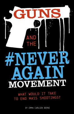 Guns and the #Neveragain Movement: What Would It Take to End Mass Shootings? By Emma Bernay, Emma Carlson Berne Cover Image
