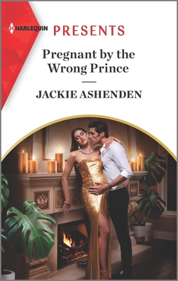 Pregnant by the Wrong Prince: An Uplifting International Romance By Jackie Ashenden Cover Image