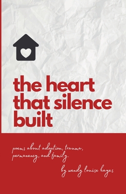 Heart That Silence Built: Poems about adoption, trauma, permanency and family. Cover Image