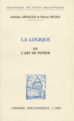 La Logique Ou l'Art de Penser By Antoine Arnauld, Pierre Nicole, Francois Girbal (Editor) Cover Image