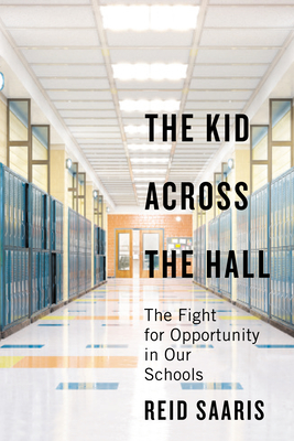 The Kid Across the Hall: The Fight for Opportunity in Our Schools By Reid Saaris Cover Image