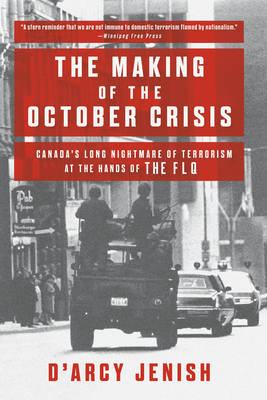 The Making of the October Crisis: Canada's Long Nightmare of Terrorism at the Hands of the FLQ Cover Image