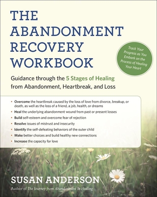 The Abandonment Recovery Workbook: Guidance Through the Five Stages of Healing from Abandonment, Heartbreak, and Loss By Susan Anderson Cover Image