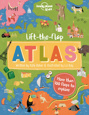 Lonely Planet Kids Lift-the-Flap Atlas 1 By Kate Baker, Liz Kay (Illustrator) Cover Image
