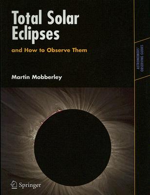 Total Solar Eclipses and How to Observe Them (Astronomers' Observing Guides) By Martin Mobberley Cover Image