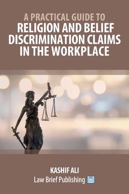A Practical Guide to Religion and Belief Discrimination Claims in the Workplace By Kashif Ali Cover Image