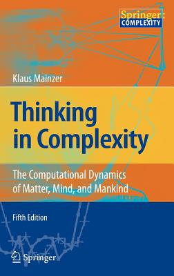 Thinking in Complexity: The Computational Dynamics of Matter, Mind, and Mankind By Klaus Mainzer Cover Image