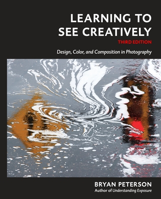Learning to See Creatively, Third Edition: Design, Color, and Composition in Photography By Bryan Peterson Cover Image