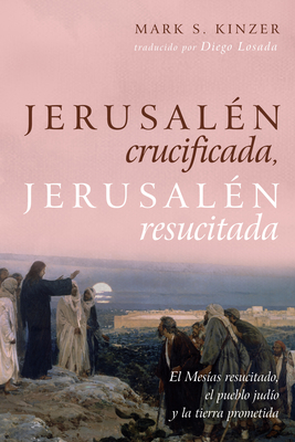 Jerusalén Crucificada, Jerusalén Resucitada: El Mesías Resucitado, El Pueblo Judío Y La Tierra Prometida Cover Image