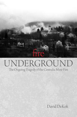 Fire Underground: The Ongoing Tragedy Of The Centralia Mine Fire Cover Image