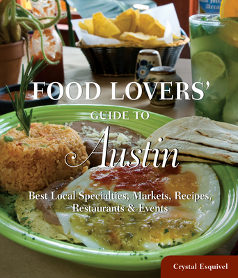Food Lovers' Guide To(r) Austin: Best Local Specialties, Markets, Recipes, Restaurants & Events By Crystal Esquivel Cover Image