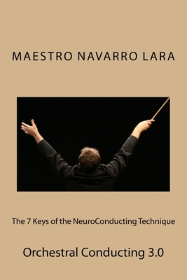 The 7 Keys of the NeuroConducting Technique: Orchestral Conducting 3.0 Cover Image