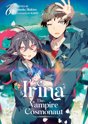 Irina: The Vampire Cosmonaut (Light Novel) Vol. 6 By Keisuke Makino, KAREI (Illustrator) Cover Image
