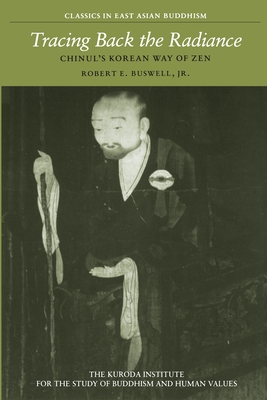 Tracing Back the Radiance: Chinul's Korean Way of Zen (Kuroda Classics in East Asian Buddhism #2) Cover Image