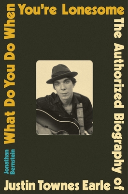 What Do You Do When You're Lonesome: The Authorized Biography of Justin Townes Earle By Jonathan Bernstein Cover Image