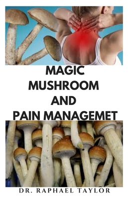 Magic Mushroom and Pain Management: Step by step guide on using magic mushroom for pain relief and everything you need to know Cover Image