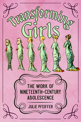 Transforming Girls: The Work of Nineteenth-Century Adolescence (Children's Literature Association) Cover Image