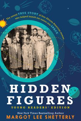 Hidden Figures, Young Readers' Edition: The Untold True Story of Four African American Women Who Helped Launch Our Nation Into Space By Margot Lee Shetterly Cover Image
