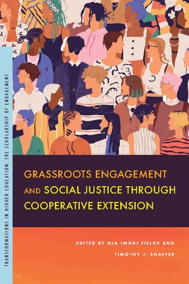 Grassroots Engagement and Social Justice through Cooperative Extension (Transformations in Higher Education) By Nia Imani Fields (Editor), Timothy J. Shaffer (Editor) Cover Image
