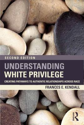 Understanding White Privilege: Creating Pathways to Authentic Relationships Across Race (Teaching/Learning Social Justice) By Frances Kendall Cover Image