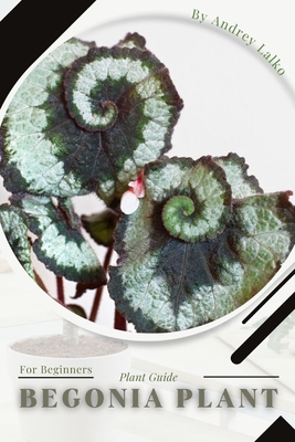 Begonia Plant: Prodigy Petal, Plant Guide By Andrey Lalko Cover Image
