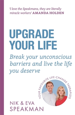 Upgrade Your Life: Break your unconscious barriers and live the life you deserve By Nik Speakman, Eva Speakman Cover Image