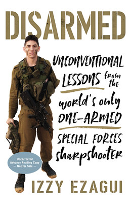 Disarmed: Unconventional Lessons from the World's Only One-Armed Special Forces  Sharpshooter By Izzy Ezagui Cover Image