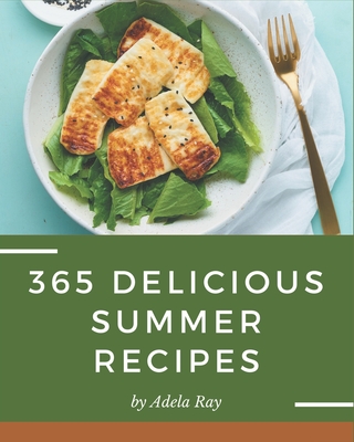 365 Delicious Summer Recipes: A Summer Cookbook that Novice can Cook By Adela Ray Cover Image