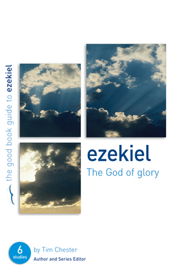 Ezekiel: The God of Glory: Six Studies for Individuals or Groups (Good Book Guides) By Tim Chester Cover Image