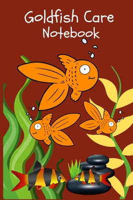 Goldfish Care Notebook: Customized Goldfish Keeper Maintenance Tracker For All Your Aquarium Needs. Great For Logging Water Testing, Water Cha