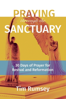 Praying Through the Sanctuary: 30 Days of Prayer for Revival and Reformation By Tim Rumsey Cover Image