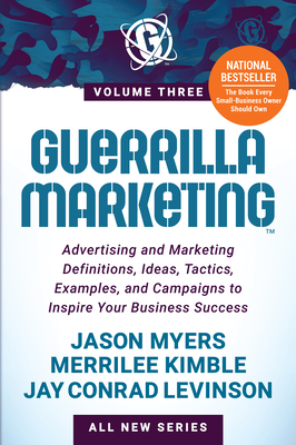 Guerrilla Marketing Volume 3: Advertising and Marketing Definitions, Ideas, Tactics, Examples, and Campaigns to Inspire Your Business Success By Jason Myers, Merrilee Kimble, Jay Conrad Levinson Cover Image