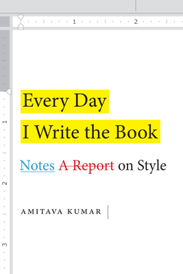 Every Day I Write the Book: Notes on Style By Amitava Kumar Cover Image