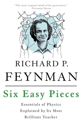 Six Easy Pieces: Essentials of Physics Explained by Its Most Brilliant Teacher By Richard P. Feynman, Robert B. Leighton, Matthew Sands Cover Image