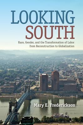 Looking South: Race, Gender, and the Transformation of Labor from Reconstruction to Globalization (Southern Dissent)