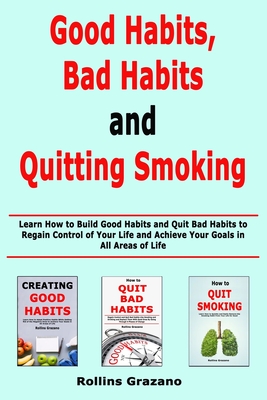 Good Habit, Bad Habits and Quitting Smoking: Learn How to Build Good Habits and Quit Bad Habits to Regain Control of Your Life and Achieve Your Goals Cover Image